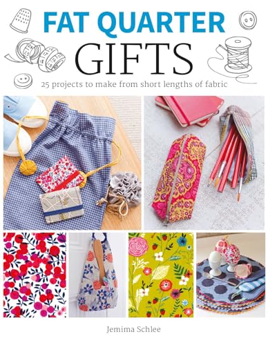 Fat Quarter Gifts: 25 Projects To Make From Short Lengths Of Fabric