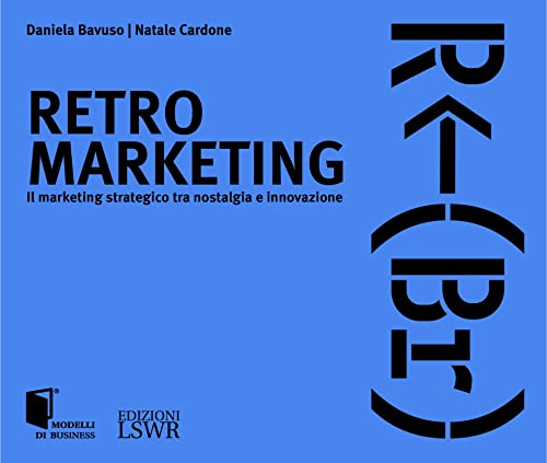 Retro Marketing. Il Marketing Strategico Tra Nostalgia E Innovazione