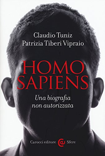 Homo Sapiens. Una Biografia Non Autorizzata