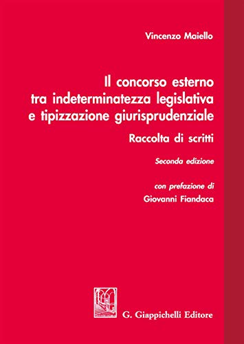 Il Concorso Esterno Tra Indeterminatezza Legislativa E Tipizzazione Giurisprudenziale. Raccolta Di Scritti