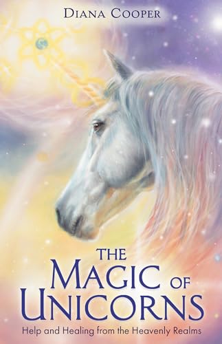 The Magic Of Unicorns: Help And Healing From The Heavenly Realms