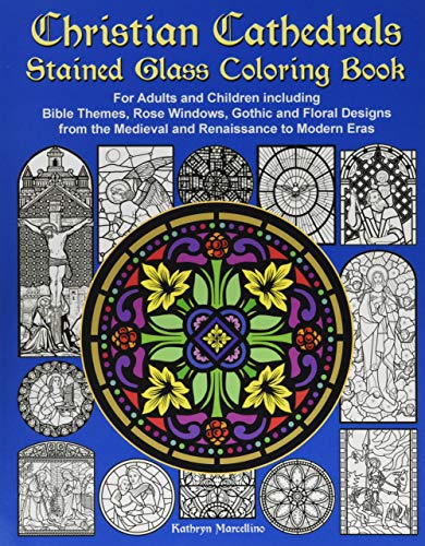 Christian Cathedrals Stained Glass Coloring Book: For Adults And Children Including Bible Themes, Rose Windows, Gothic And Floral Designs From The Med