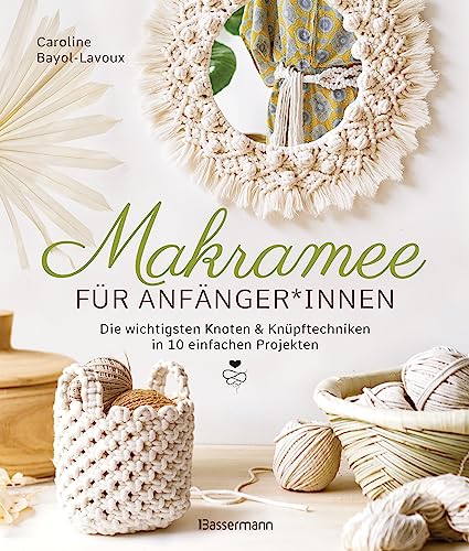Makramee Für Anfänger*Innen. Die Wichtigsten Knoten & Knüpftechniken In 10 Einfachen Projekten: Blumenampel, Lampenschirm, Tischset, Wandbehang U.V.M.
