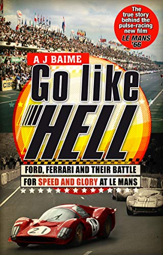 Go Like Hell: Ford, Ferrari And Their Battle For Speed And Glory At Le Mans