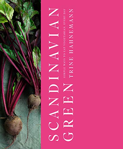 Scandinavian Green: Simple Ways To Eat Vegetarian, Every Day