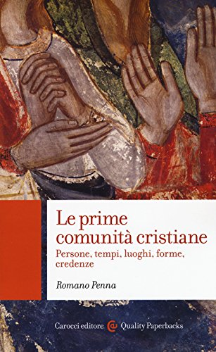 Le Prime Comunità Cristiane. Persone, Tempi, Luoghi, Forme, Credenze