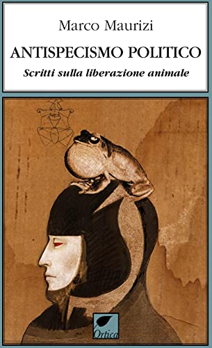 Antispecismo Politico. Scritti Sulla Liberazione Animale