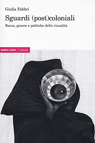 Sguardi (Post)Coloniali. Razza, Genere E Politiche Della Visualità