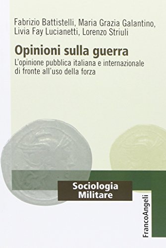 Opinioni Sulla Guerra. L'Opinione Pubblica Italiana E Internazionale Di Fronte All'Uso Della Forza