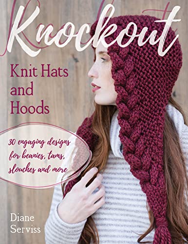 Knockout Knit Hats And Hoods: 30 Engaging Designs For Beanies, Tams, Slouches, And More