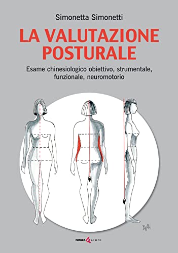 La Valutazione Posturale. Esame Chinesiologico Obiettivo, Strumentale, Funzionale, Neuromotorio