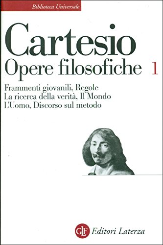 Opere Filosofiche. Frammenti Giovanili-Regole-La Ricerca Della Verità-Il Mondo-L'Uomo-Discorso Sul Metodo (Vol. 1)