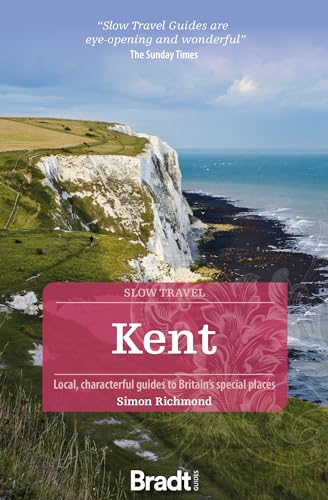 Bradt Slow Travel Kent: Local, Characterful Guides To Britain'S Special Places