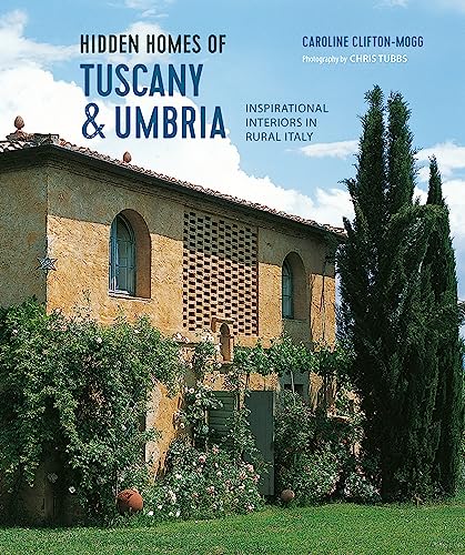 Hidden Homes Of Tuscany & Umbria: Inspirational Interiors In Rural Italy