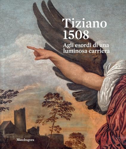 Tiziano 1508. Agli Esordi Di Una Luminosa Carriera. Catalogo Della Mostra (Venezia, 9 Settembre-3 Dicembre 2023). Ediz. A Colori