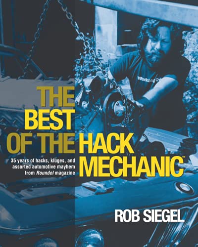 The Best Of The Hack Mechanic: 35 Years Of Hacks, Kluges, And Assorted Automotive Mayhem From Roundel Magazine