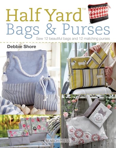 Half Yard Bags & Purses: Sew 12 Beautiful Bags And 12 Matching Purses
