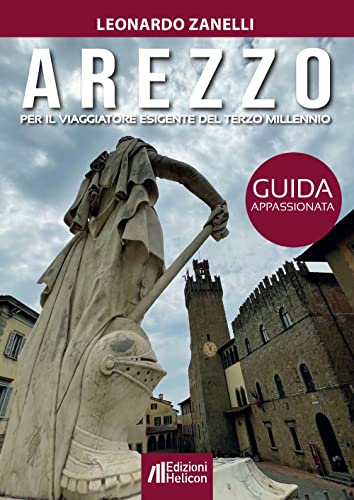 Arezzo. Guida Appassionata Per Il Viaggiatore Esigente Del Terzo Millennio
