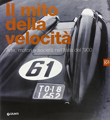 Il Mito Della Velocità. Arte, Motori E Società Nell'Italia Del '900