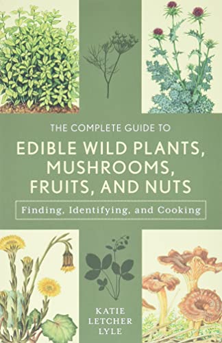 The Complete Guide To Edible Wild Plants, Mushrooms, Fruits, And Nuts: Finding, Identifying, And Cooking