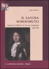 Il Savoia Sordomuto. Emanuele Filiberto Di Savoia Carignano 1628-1709