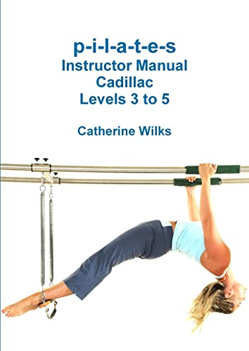 P-I-L-A-T-E-S Instructor Manual Cadillac Levels 3 To 5 [Lingua Inglese]