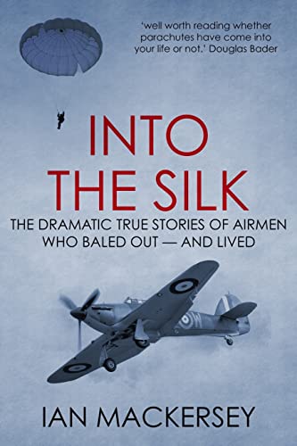 Into The Silk: The Dramatic True Stories Of Airmen Who Baled Out — And Lived: 1