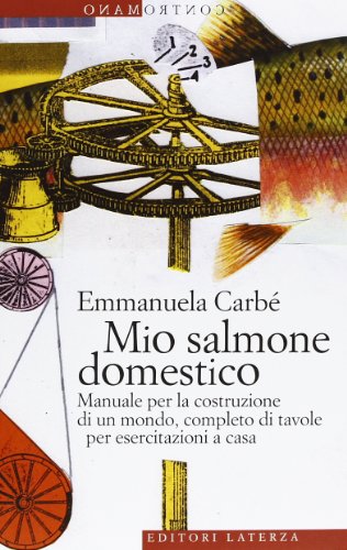 Mio Salmone Domestico. Manuale Per La Costruzione Di Un Mondo, Completo Di Tavole Per Esercitazioni A Casa
