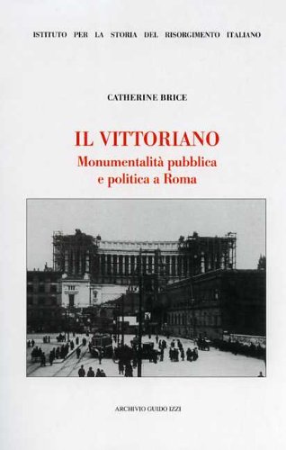 Il Vittoriano. Monumentalità Publica E Politica A Roma