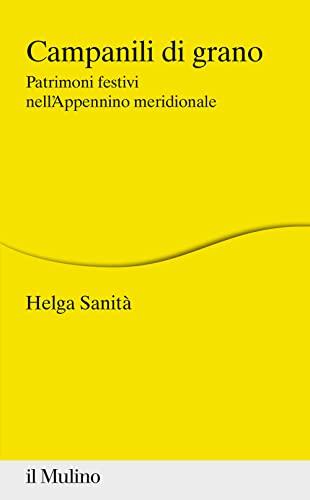 Campanili Di Grano. Patrimoni Festivi Nell'Appennino Meridionale
