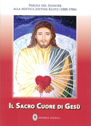 Il Sacro Cuore Di Gesù. Parole Del Signore Alla Mistica Justine Klotz