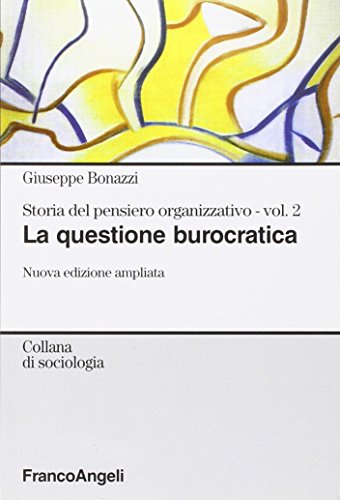 Storia Del Pensiero Organizzativo. La Questione Burocratica (Vol. 2)