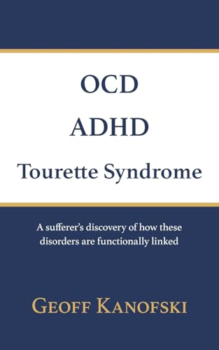 Ocd, Adhd, Tourette Syndrome: A Sufferer'S Discovery Of How These Disorders Are Functionally Linked