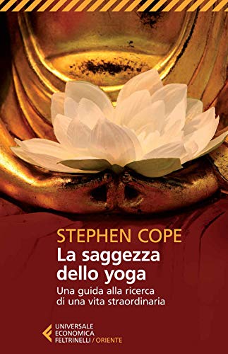 La Saggezza Dello Yoga. Una Guida Alla Ricerca Di Una Vita Straordinaria