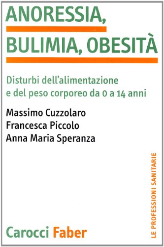 Anoressia, Bulimia, Obesità. Disturbi Dell'Alimentazione E Del Peso Corporeo Da 0 A 14 Anni