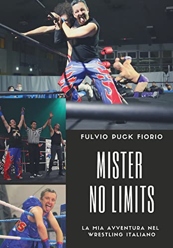 Mister No Limits. La Mia Avventura Nel Wrestling Italiano