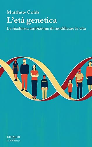 L'Età Genetica. La Rischiosa Ambizione Di Modificare La Vita