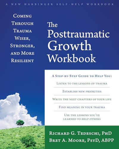 The Post-Traumatic Growth Workbook: Coming Through Trauma Wiser, Stronger, And More Resilient