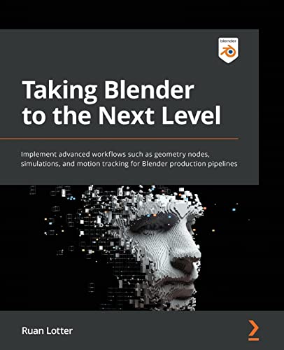 Taking Blender To The Next Level: Implement Advanced Workflows Such As Geometry Nodes, Simulations, And Motion Tracking For Blender Production Pipelin