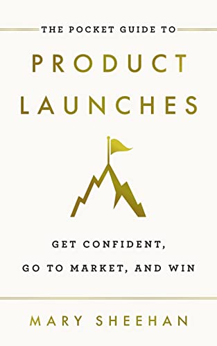 The Pocket Guide To Product Launches: Get Confident, Go To Market, And Win