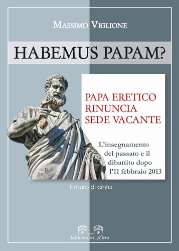 Habemus Papam? Papa Eretico, Rinuncia, Sede Vacante. L'Insegnamento Del Passato E Il Dibattito Dopo L'11 Febbraio 2013