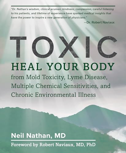 Toxic: Heal Your Body From Mold Toxicity, Lyme Disease, Multiple Chemical Sensitivities , And Chronic Environmental Illness