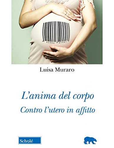 L'Anima Del Corpo. Contro L'Utero In Affitto