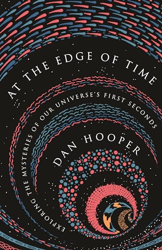 At The Edge Of Time: Exploring The Mysteries Of Our Universe’S First Seconds