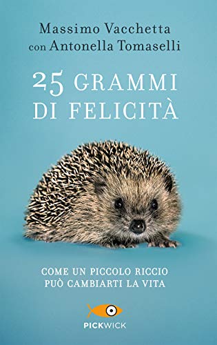 25 Grammi Di Felicità. Come Un Piccolo Riccio Può Cambiarti La Vita