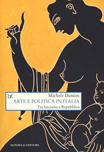 Arte E Politica In Italia. Tra Fascismo E Repubblica