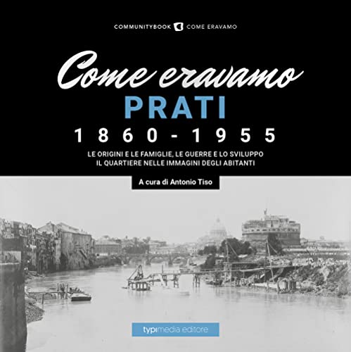 Come Eravamo. Prati 1860-1955. Ediz. Illustrata