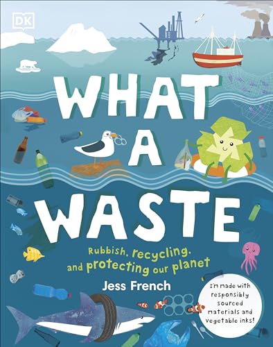 What A Waste: Rubbish, Recycling, And Protecting Our Planet (Protect The Planet)