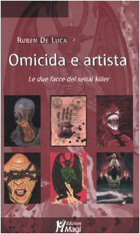 Omicida E Artista. Le Due Facce Del Serial Killer. Ediz. Illustrata