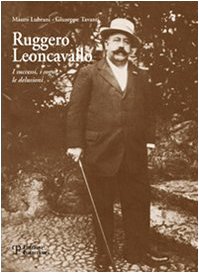 Ruggero Leoncavallo. I Successi, I Sogni, Le Delusioni. Con Cd Audio